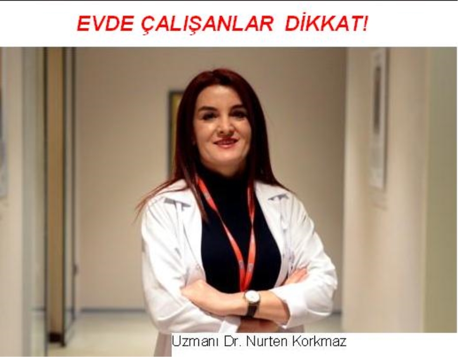 Evde çalışanlar dikkat! Dr. Nurten Korkmaz, “evde çalışanların fiziksel sağlıklarına dikkat etmeleri gerekir” 