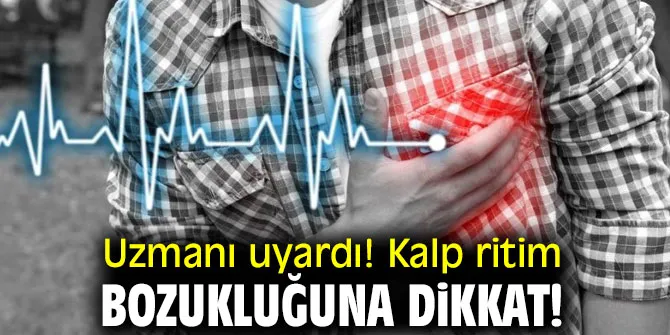 KALPTE RİTİM BOZUKLUĞUNA DİKKAT! 