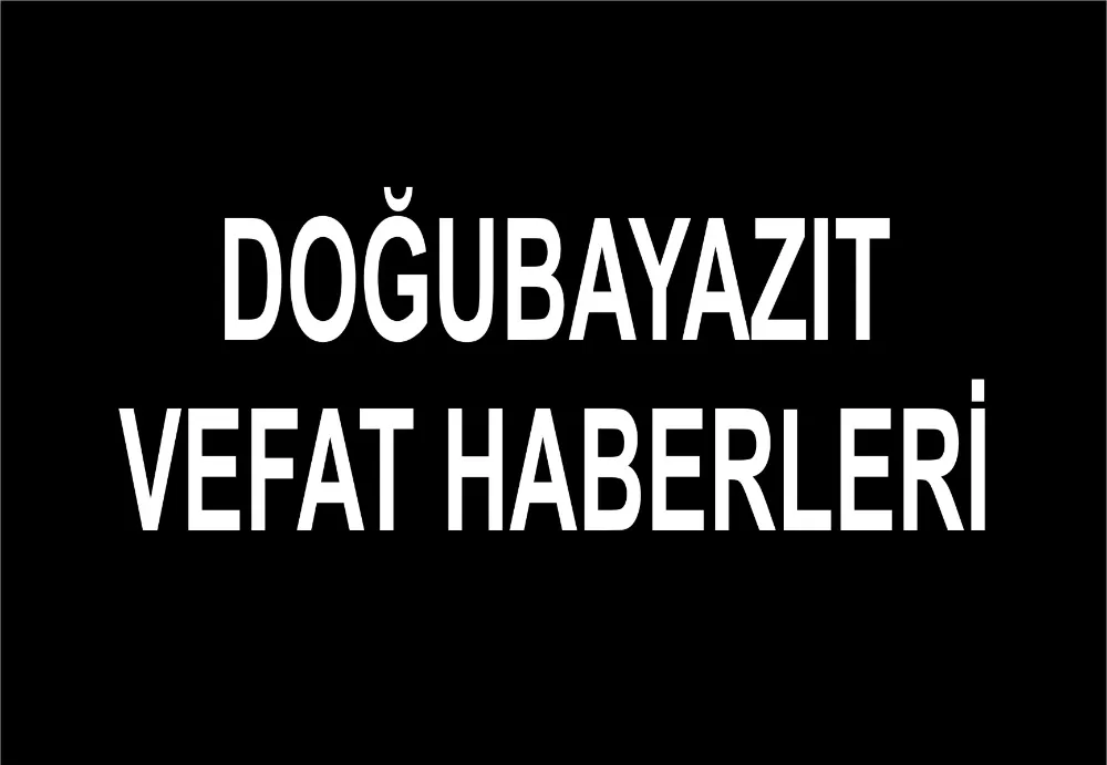DOĞUBAYAZIT VEFAT HABERLERİ