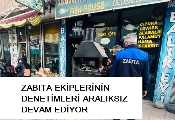 Zabıta ekiplerinin denetimleri devam ediyor