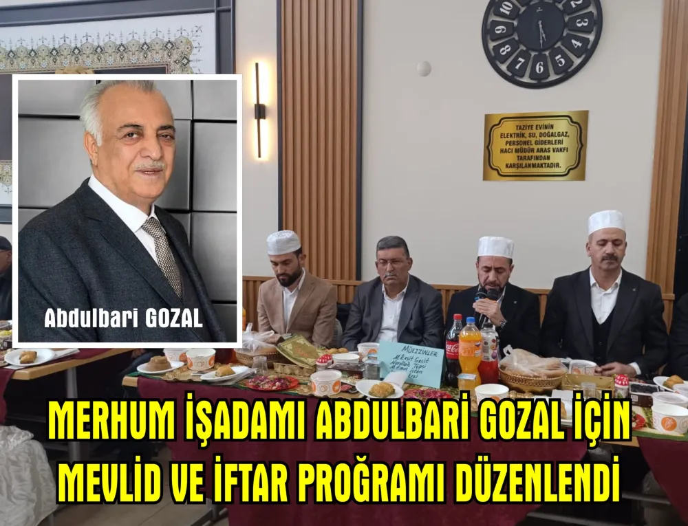 Merhum Abdulbari Gozel için iş insanı Fevzihan Aras tarafından Mevlid ve İftar programı düzenlendi